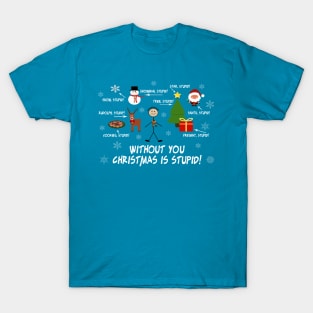 Without You Christmas is Stupid! T-Shirt